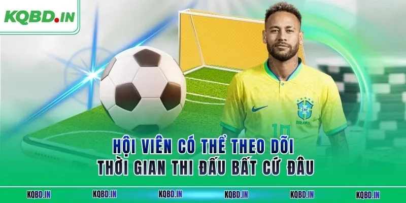 KQBD IN - Kết quả, nhận định bóng đá hôm nay trực tiếp 24/7 104 Hội viên có thể theo dõi thời gian thi đấu bất cứ đâu