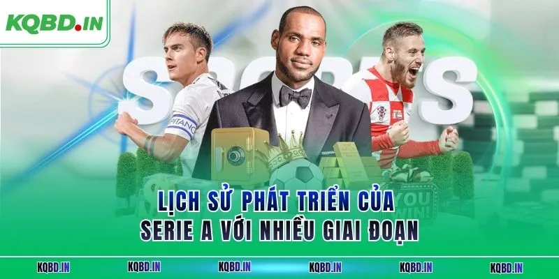Serie A 35 Lịch sử phát triển của Serie A với nhiều giai đoạn