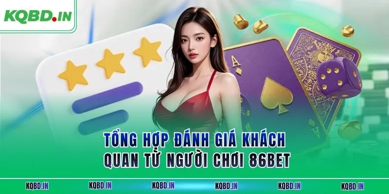 86BET - Sân Chơi Cá Cược Trực Tuyến Thắng Lớn Dễ Nhất 2025 4 Tổng hợp đánh giá khách quan từ người chơi 86BET