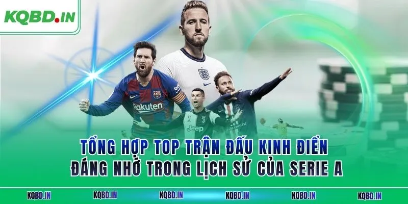 Serie A 38 Tổng hợp top trận đấu kinh điển đáng nhớ trong lịch sử của Serie A