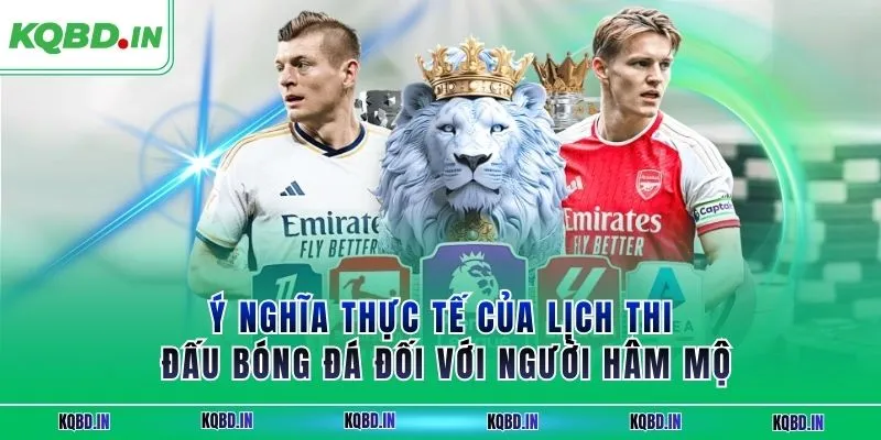 Lịch thi đấu 26 Ý nghĩa thực tế của lịch thi đấu bóng đá đối với người hâm mộ