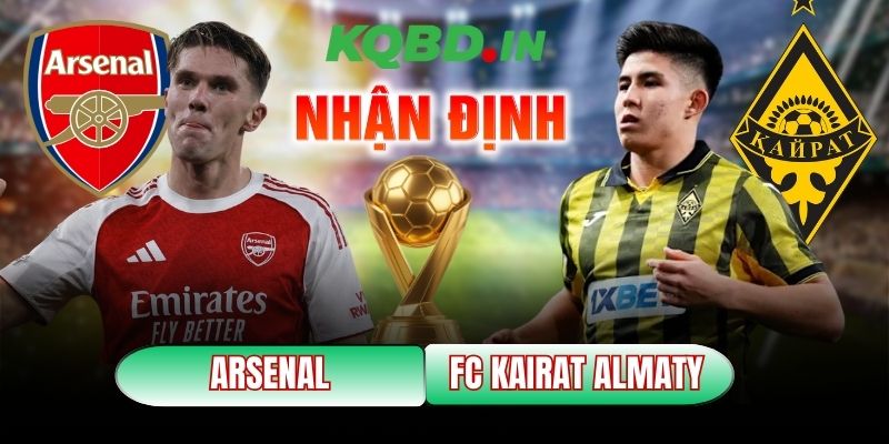 Nhận định bóng đá Arsenal vs FC Kairat Almaty, 03h00 ngày 29/01 9 Arsenal vs FC Kairat Almaty