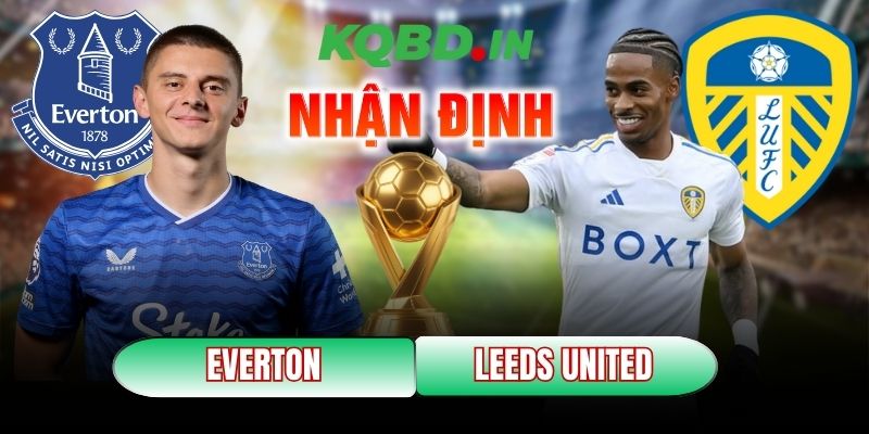 Nhận định bóng đá Everton vs Leeds United, 3h ngày 27/01 11 Everton vs Leeds United