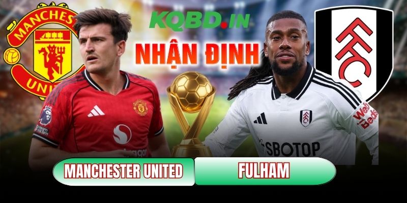 Nhận định bóng đá Manchester United vs Fulham, 21h00 ngày 01/02 3 Manchester United vs Fulham