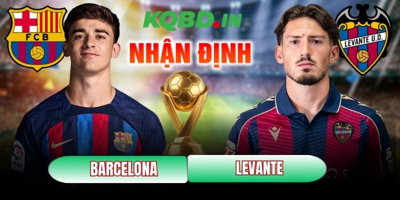 Nhận định bóng đá Barcelona vs Levante, 22h15 ngày 22/02 4 Barcelona vs Levante