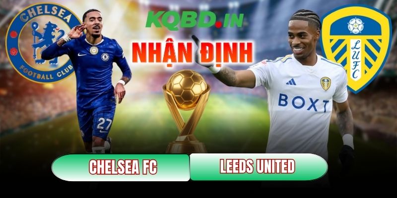 Nhận định trận đấu Chelsea FC vs Leeds United, 02h30 ngày 11/02 4 Chelsea FC vs Leeds United