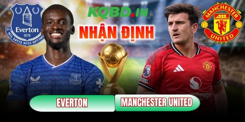 Nhận định bóng đá Everton vs Manchester United, 03h00 ngày 24/02 2 Everton vs Manchester United