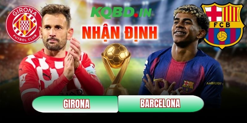 Nhận định bóng đá Girona vs Barcelona, 03h00 ngày 17/02 11 Girona vs Barcelona