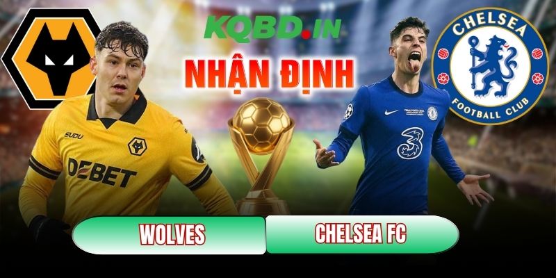 Nhận định bóng đá Wolves vs Chelsea FC, 22h00 ngày 07/02 8 Wolves vs Chelsea FC